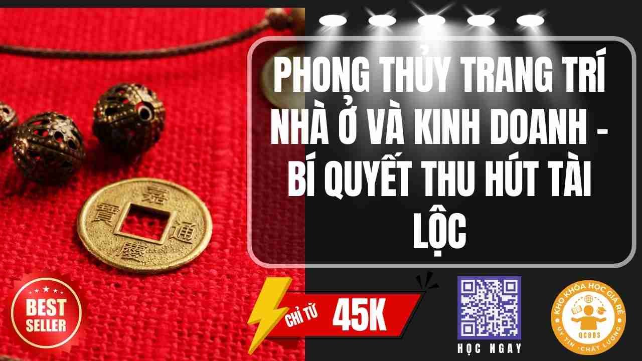 Khoá học Phong Thủy Trang Trí Nhà Ở Và Kinh Doanh – Bí Quyết Thu Hút Tài Lộc 217 khoa hoc phong thuy trang tri nha o va kinh doanh bi quyet thu hut tai locphong thuy trang tri nha o va kinh doanh 1