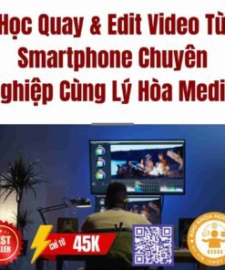 khoa hoc quay edit video bang dien thoai chuyen nghiep cung ly hoa media