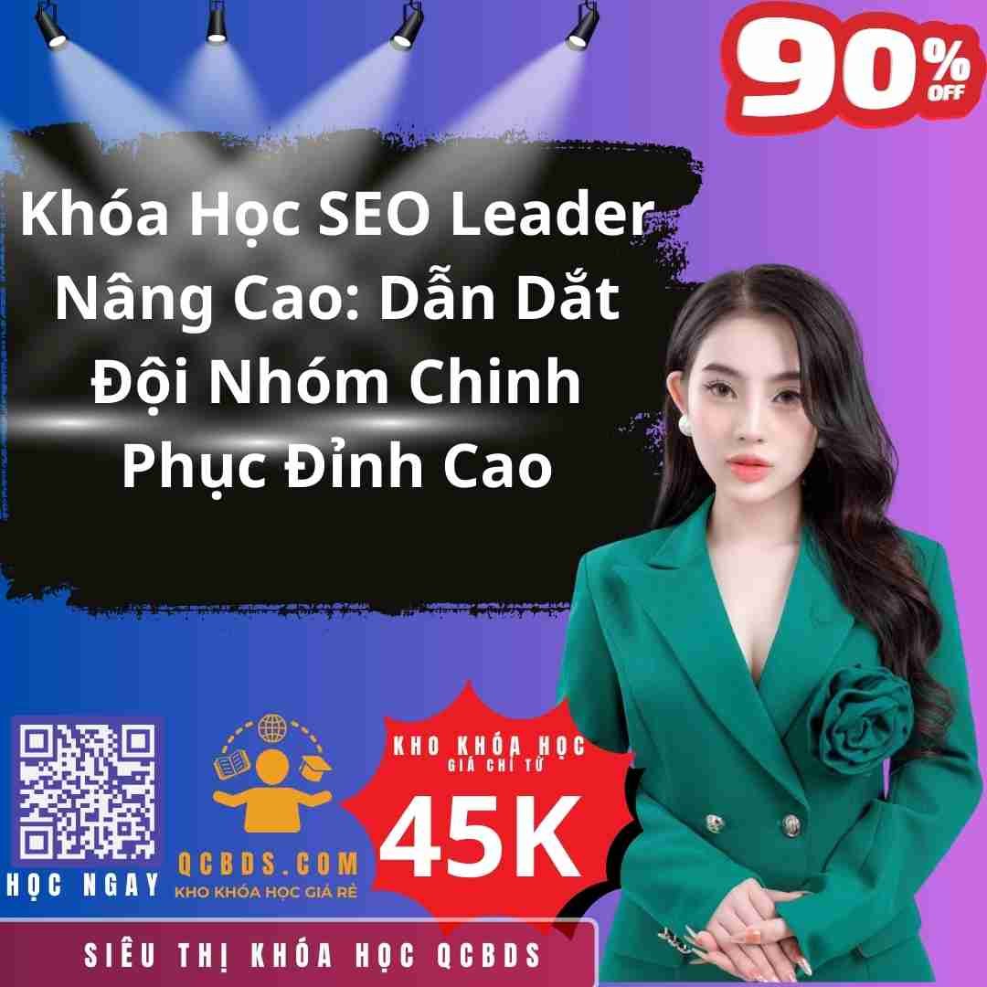 Khóa Học SEO Leader Nâng Cao: Dẫn Dắt Đội Nhóm Chinh Phục Đỉnh Cao 213 khoa hoc seo leader nang cao dan dat doi nhom chinh phuc dinh cao 1