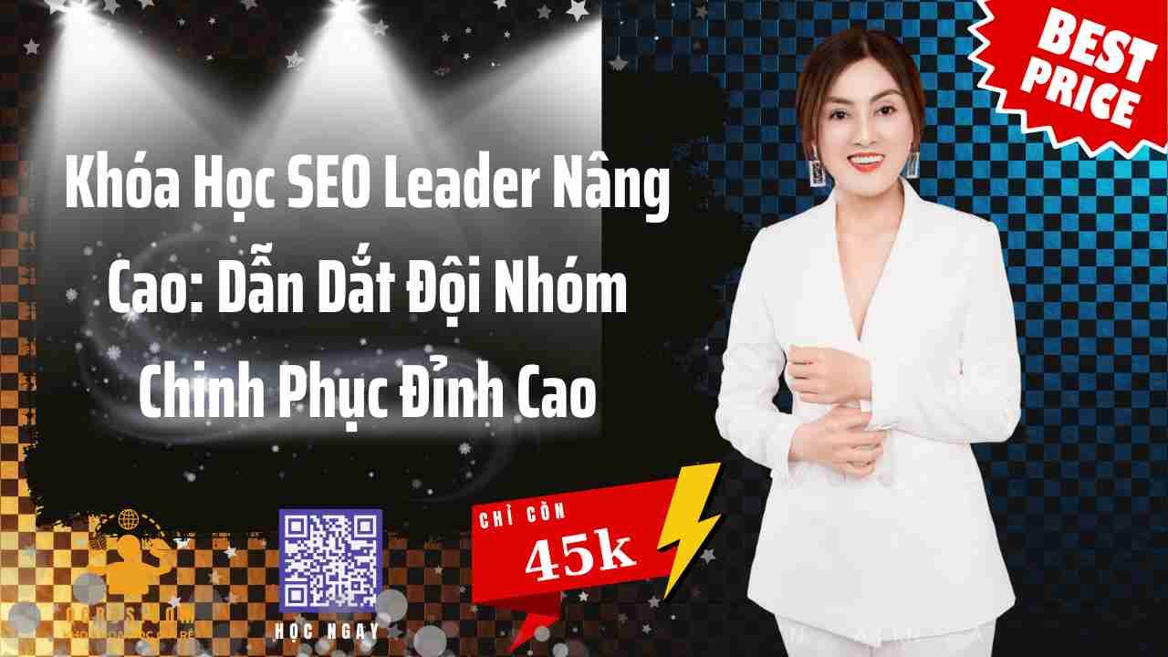 Khóa Học SEO Leader Nâng Cao: Dẫn Dắt Đội Nhóm Chinh Phục Đỉnh Cao 212 khoa hoc seo leader nang cao dan dat doi nhom chinh phuc dinh cao